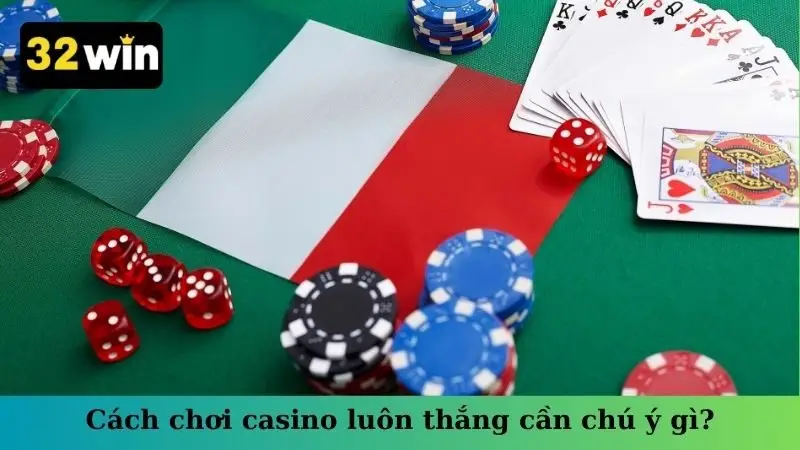 Cách chơi casino luôn thắng cần chú ý gì?
