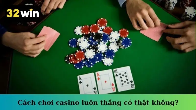Cách chơi casino luôn thắng có thật không?