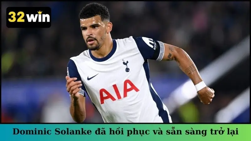 Cầu thủ Dominic Solanke đã hồi phục chấn thương đầu gối và sẵn sàng trở lại
