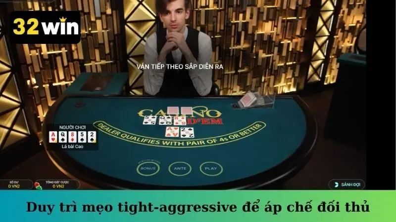 Duy trì mẹo tight-aggressive để áp chế đối thủ