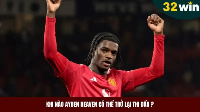 Khi nào Ayden Heaven có thể trở lại thi đấu?