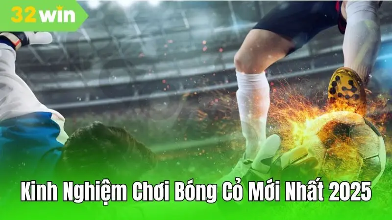 Kinh Nghiệm Chơi Bóng Cỏ Mới Nhất 2025 Nhanh Thắng Dễ Trúng