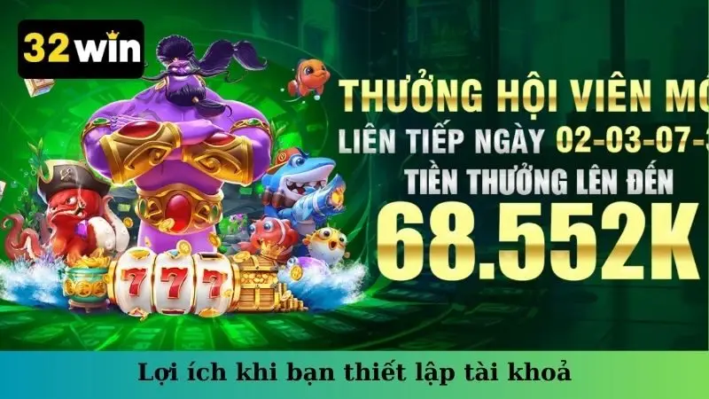 Lợi ích khi bạn thiết lập tài khoản