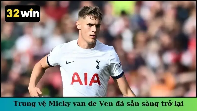 Trung vệ thép Micky van de Ven đã sẵn sàng trở lại