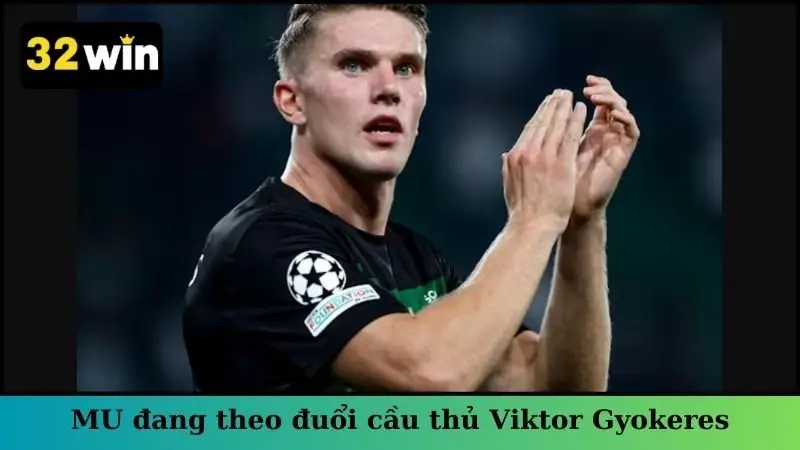 CLB Man Utd đang theo đuổi cầu thủ Viktor Gyokeres