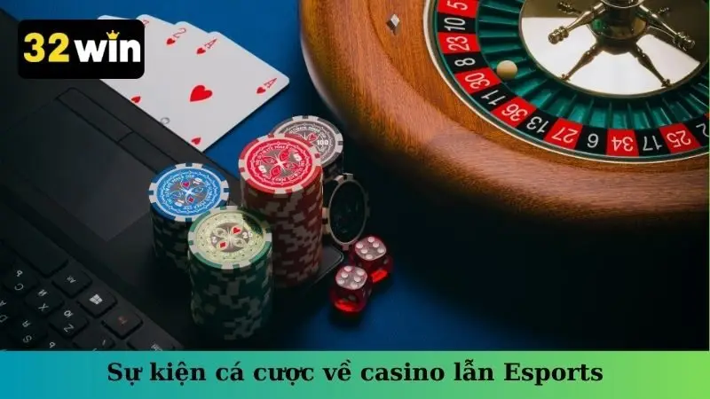Sự kiện cá cược về casino lẫn Esports