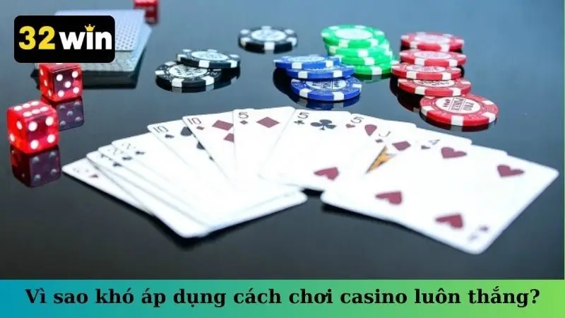 Vì sao khó áp dụng cách chơi casino luôn thắng?