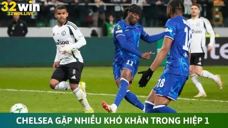 Chelsea gặp nhiều khó khăn trong hiệp 1