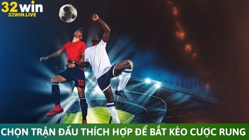 Chọn trận đấu thích hợp để bắt kèo cược rung