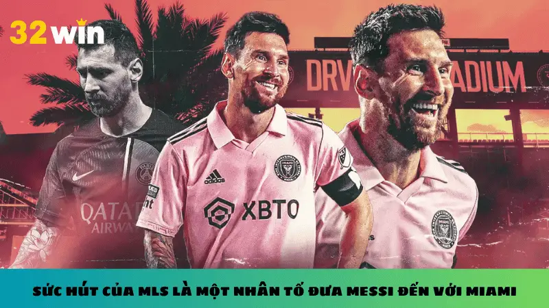 Sức hút của MLS là một nhân tố đưa Messi đến với Miami