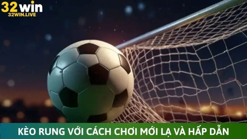 Kèo rung với cách chơi mới lạ nhưng đầy hấp dẫn