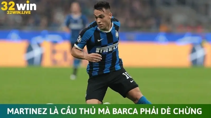 Martinez là cầu thủ mà Barca phải dè chừng